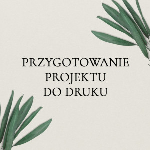 Usługa przygotowania TWOJEGO PROJEKTU do druku